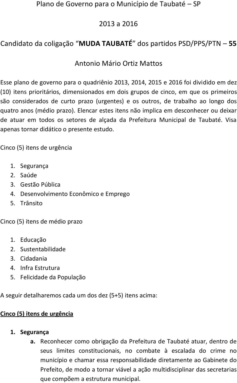 dos quatro anos (médio prazo). Elencar estes itens não implica em desconhecer ou deixar de atuar em todos os setores de alçada da Prefeitura Municipal de Taubaté.