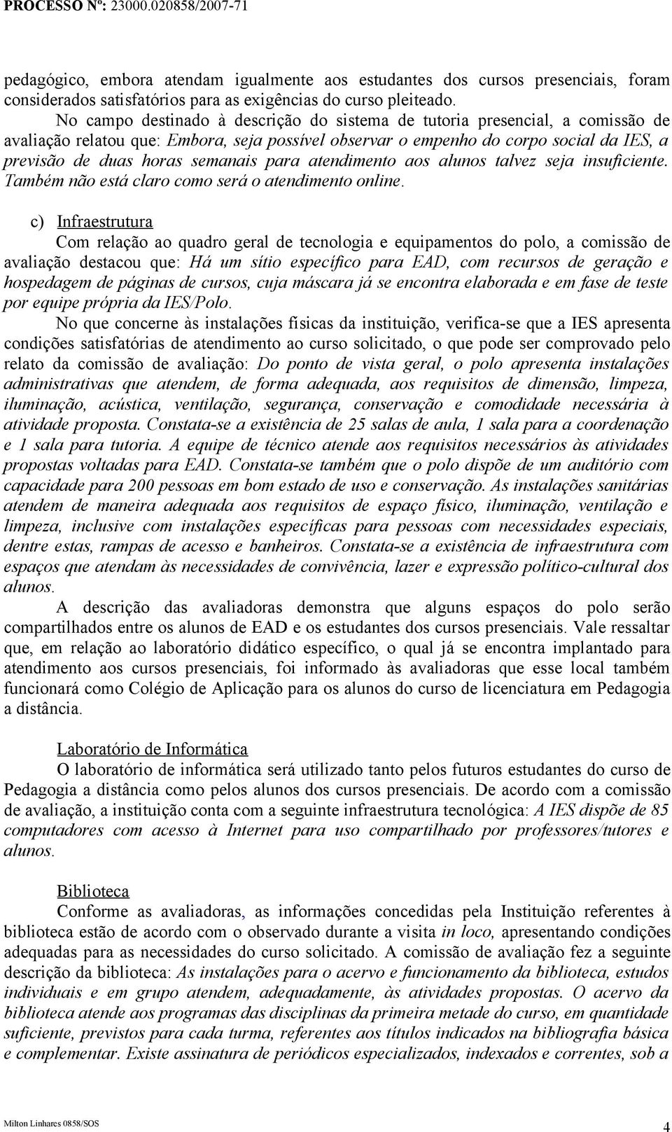 semanais para atendimento aos alunos talvez seja insuficiente. Também não está claro como será o atendimento online.