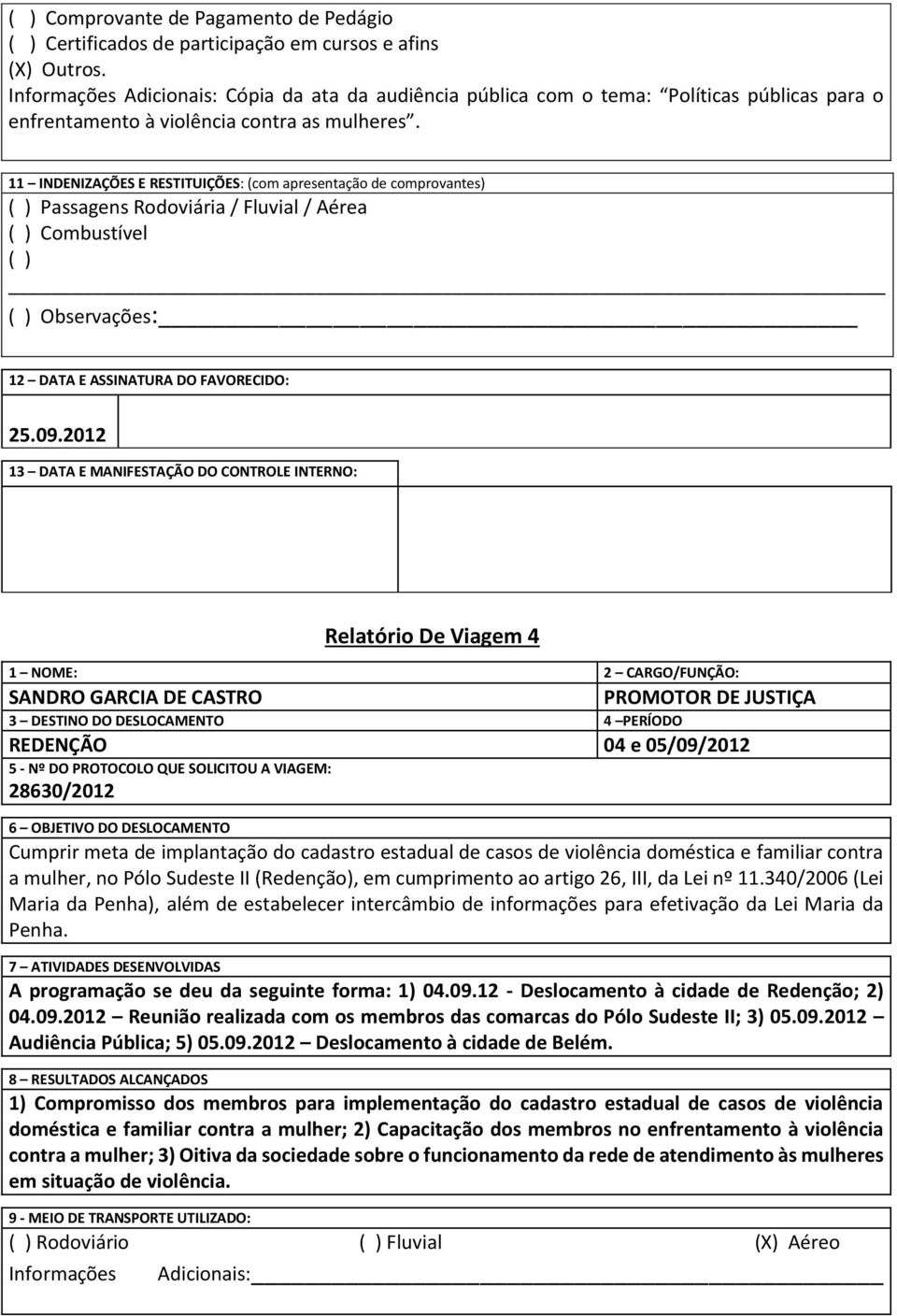 2012 Relatório De Viagem 4 REDENÇÃO 04 e 05/09/2012 28630/2012 Cumprir meta de implantação do cadastro estadual de casos de violência doméstica e familiar contra a mulher, no Pólo Sudeste II