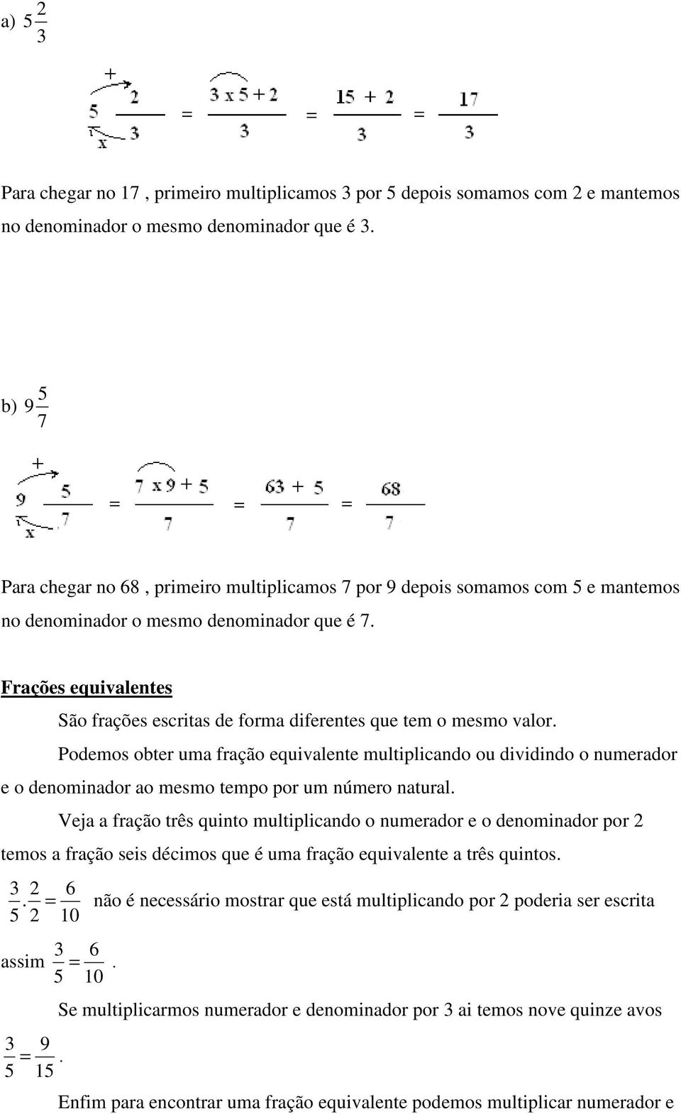 Frações equivalentes São frações escritas de forma diferentes que tem o mesmo valor.