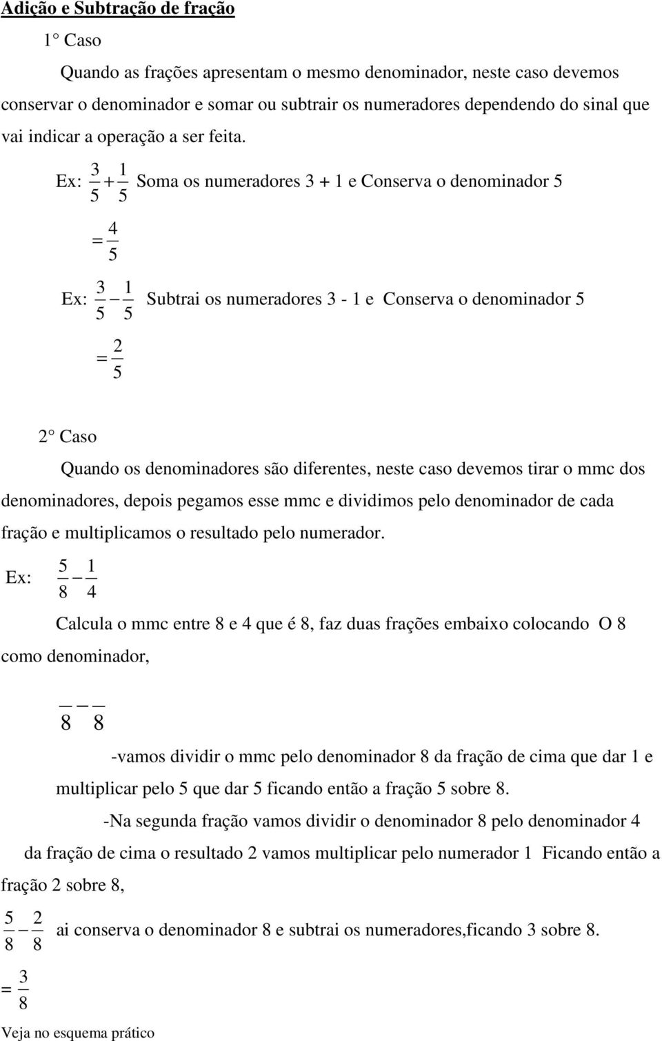 Ex: Ex: + Soma os numeradores + e Conserva o denominador 4 = Subtrai os numeradores - e Conserva o denominador = Caso Quando os denominadores são diferentes, neste caso devemos tirar o mmc dos