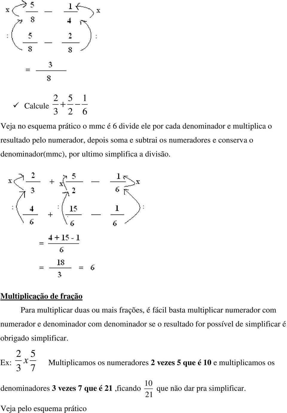 Multiplicação de fração Para multiplicar duas ou mais frações, é fácil basta multiplicar numerador com numerador e denominador com denominador se o