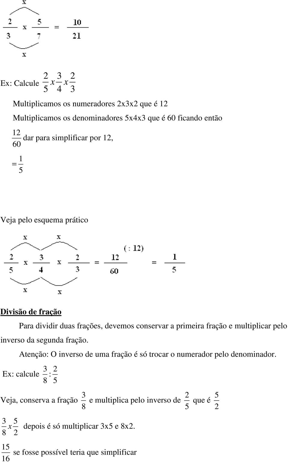 multiplicar pelo inverso da segunda fração. Atenção: O inverso de uma fração é só trocar o numerador pelo denominador.