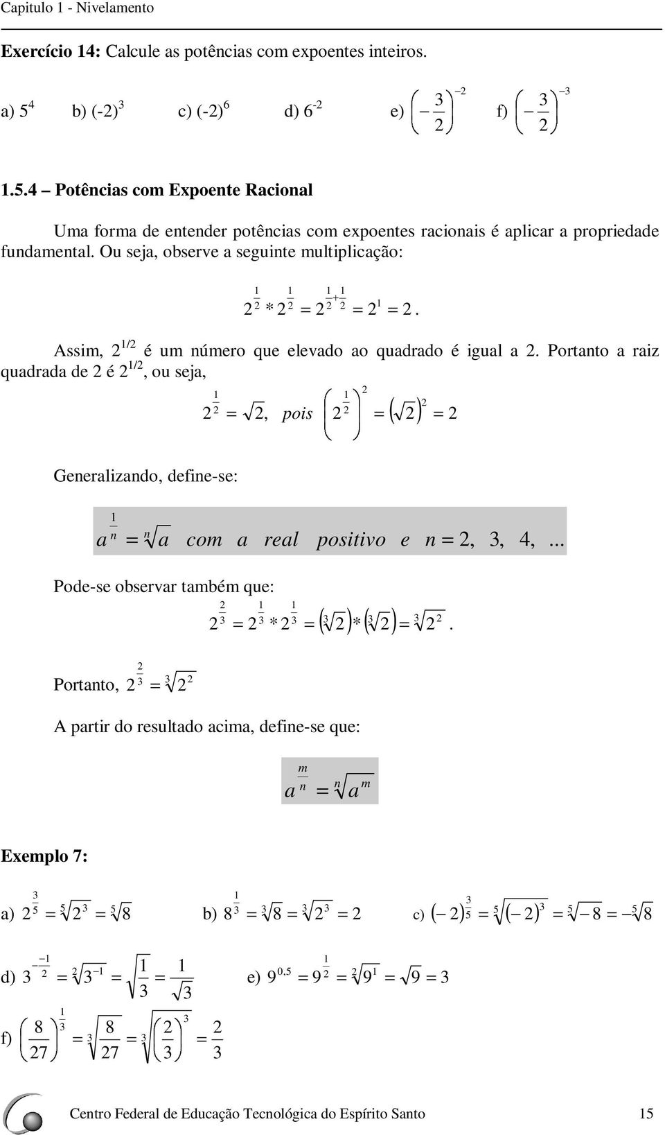 Assi, / é u úero que elevdo o qudrdo é igul. Portto riz qudrd de é /, ou sej, Geerlizdo, defie-se:, pois & % ( ) co rel positivo e,,,.