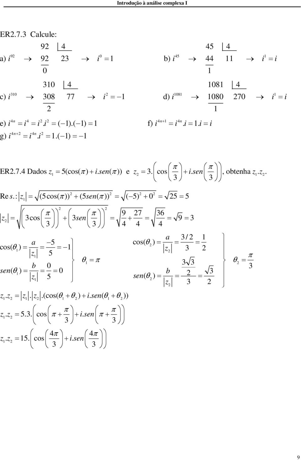 : (5cos( π)) (5 ( π)) ( 5) 0 5 5 π π 9 7 36 z = 3cos 3 9 3 + sen = + = = = 3 3 4 4 4 a 3/ a 5 cos( θ ) = = = cos( θ ) = = = z 3 z 5 θ = π b 0 3 3 sen( θ )