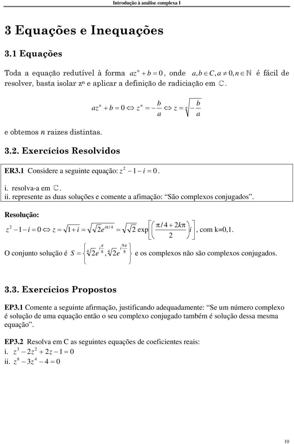 represente as duas soluções e comente a afimação: São complexos conjugados. Resolução: iπ / 4 π/ 4 + kπ z i = 0 z = + i = e = exp i, com k=0,.