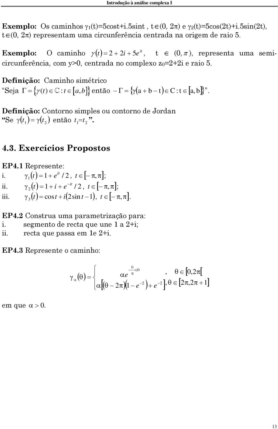 Definição: Caminho simétrico Γ= γ () t : t a, b Seja { [ ]} então Γ = { γ( a + b t) C : t [ a, b] }. Definição: Contorno simples ou contorno de Jordan Se γ ( t) = γ( t ) então t = t. 4.3.