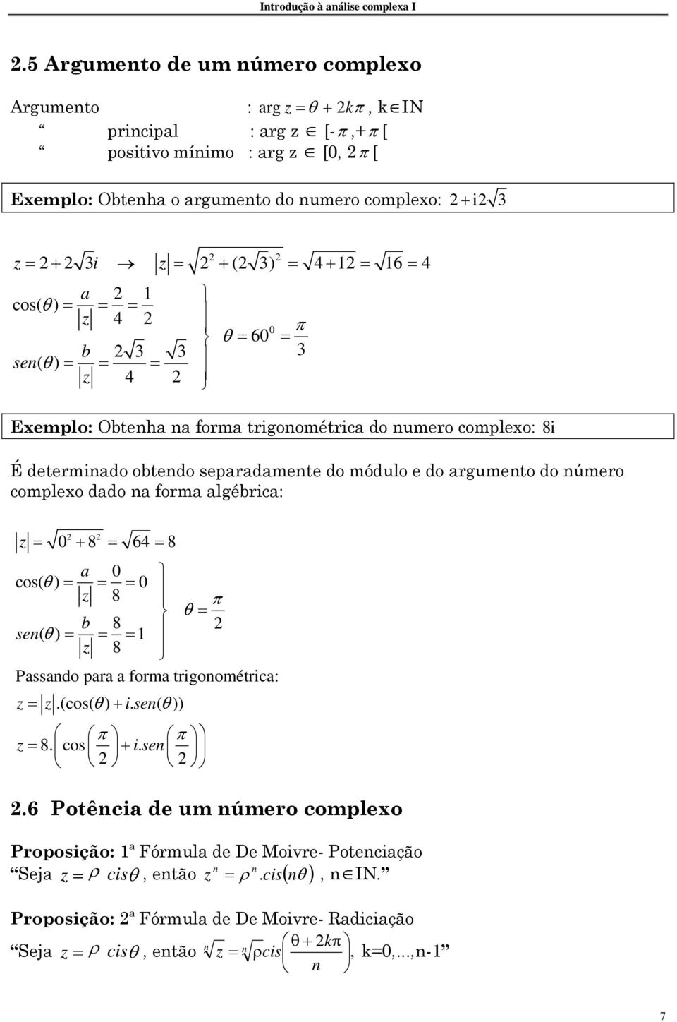 argumento do número complexo dado na forma algébrica: z = + = = 0 8 64 8 a 0 cos( θ ) = = = 0 z 8 π θ = b 8 sen( θ ) = = = z 8 Passando para a forma trigonométrica: z = z.(cos( θ) + isen.