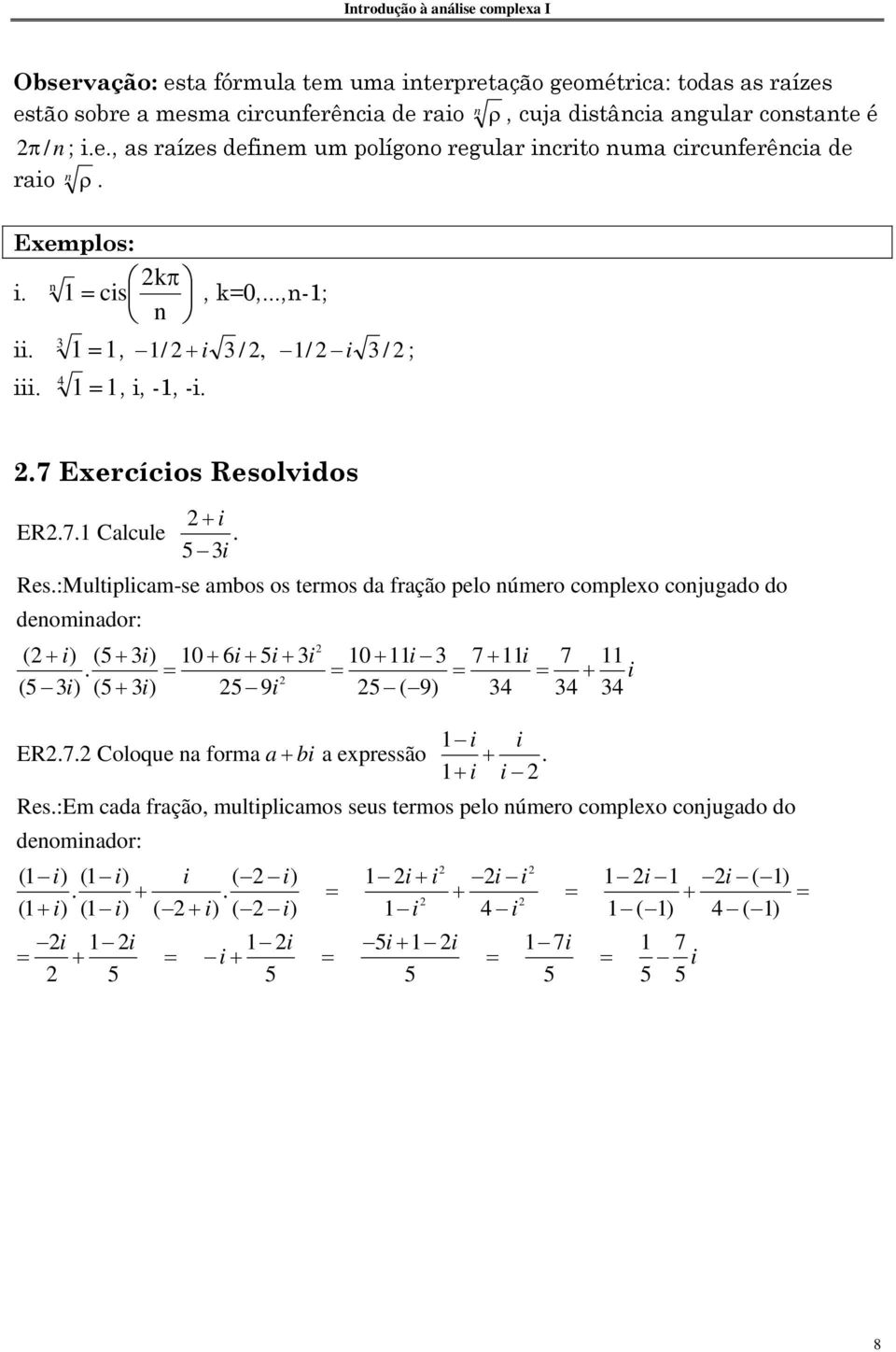 :Multiplicam-se ambos os termos da fração pelo número complexo conjugado do denominador: ( + i) (5 + 3 i) 0 + 6i+ 5i+ 3i 0 + i 3 7 + i 7. = = = = + (5 3 i) (5 + 3 i) 5 9i 5 ( 9) 34 34 34 i i ER.7. Coloque na forma a+ bi a expressão +.