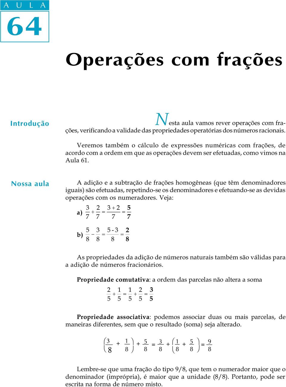 Nossa aula A adição e a subtração de frações homogêneas (que têm denominadores iguais) são efetuadas, repetindo-se os denominadores e efetuando-se as devidas operações com os numeradores.