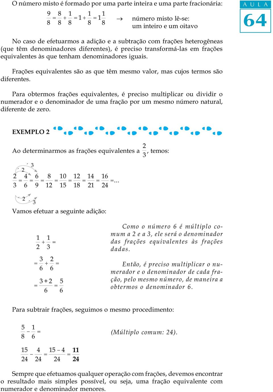 Frações equivalentes são as que têm mesmo valor, mas cujos termos são diferentes.