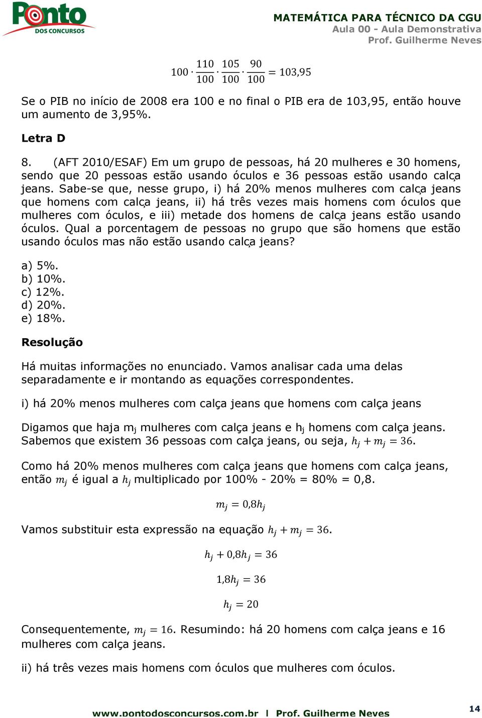 Sabe-se que, nesse grupo, i) há 20% menos mulheres com calc a jeans que homens com calc a jeans, ii) há três vezes mais homens com óculos que mulheres com óculos, e iii) metade dos homens de calc a