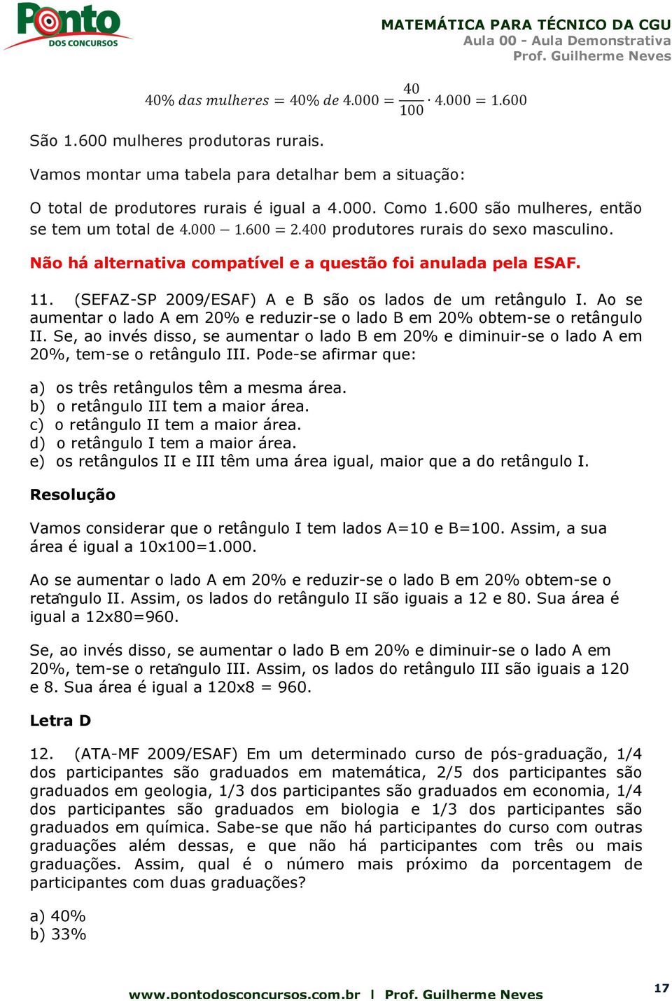 (SEFAZ-SP 2009/ESAF) A e B são os lados de um retângulo I. Ao se aumentar o lado A em 20% e reduzir-se o lado B em 20% obtem-se o retângulo II.