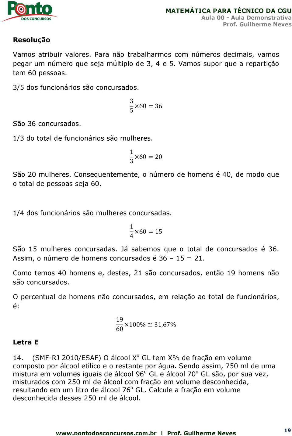 Consequentemente, o número de homens é 40, de modo que o total de pessoas seja 60. 1/4 dos funcionários são mulheres concursadas. 1 60 = 15 4 São 15 mulheres concursadas.