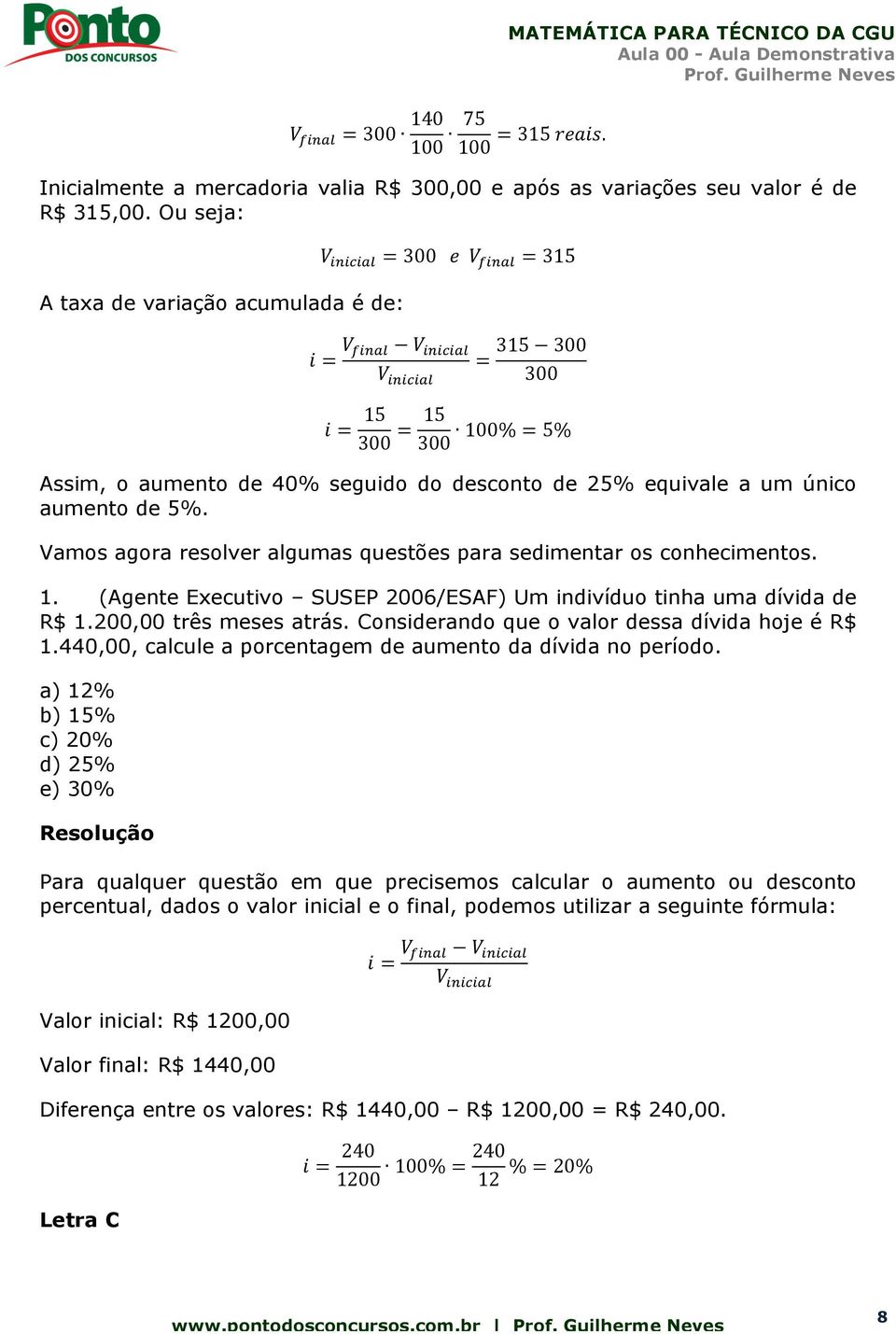 Vamos agora resolver algumas questões para sedimentar os conhecimentos. 1. (Agente Executivo SUSEP 2006/ESAF) Um indivíduo tinha uma dívida de R$ 1.200,00 três meses atrás.