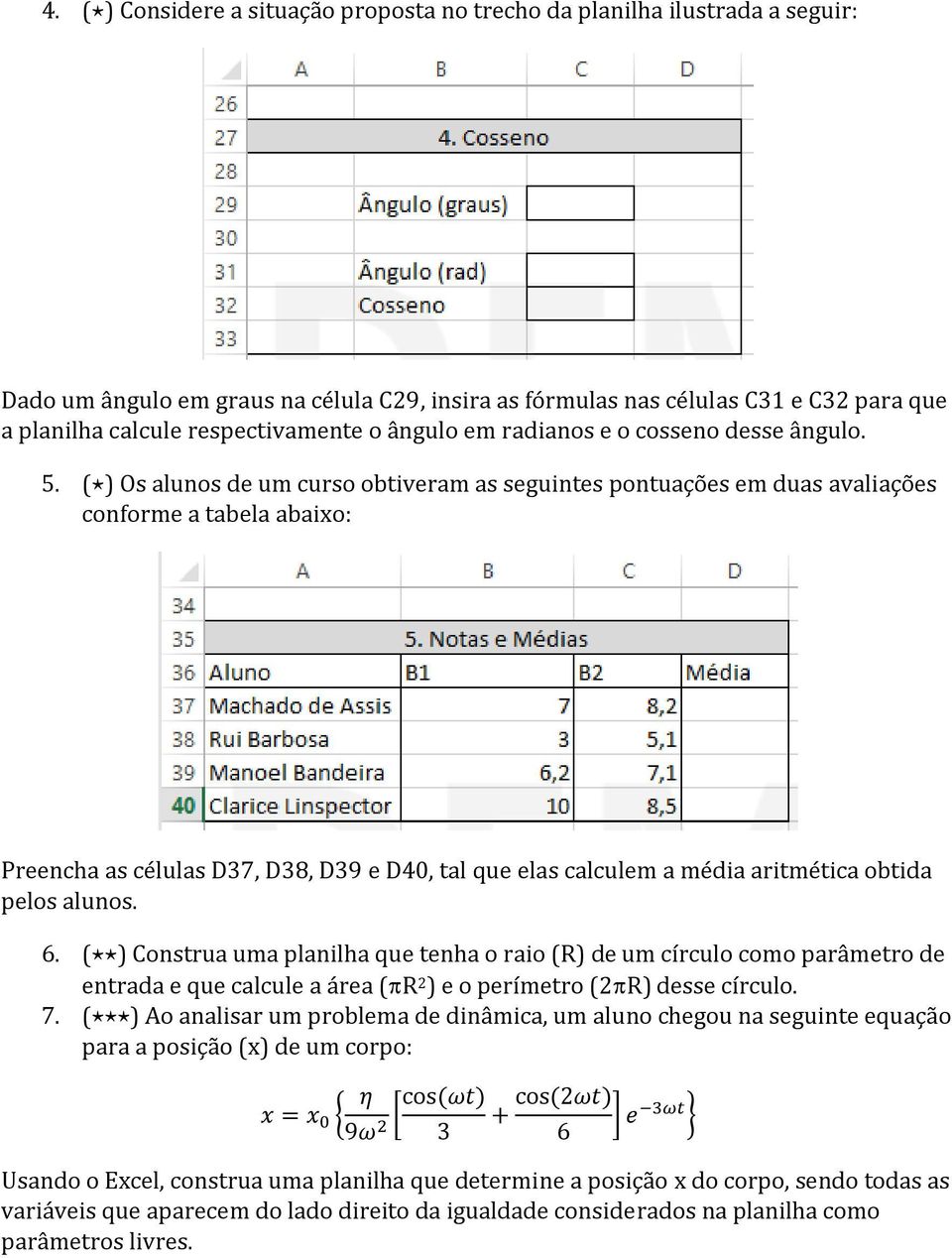 ( ) Os alunos de um curso obtiveram as seguintes pontuações em duas avaliações conforme a tabela abaixo: Preencha as células D37, D38, D39 e D40, tal que elas calculem a média aritmética obtida pelos