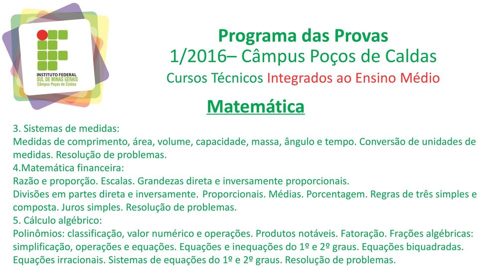 Divisões em partes direta e inversamente. Proporcionais. Médias. Porcentagem. Regras de três simples e composta. Juros simples. Resolução de problemas. 5.