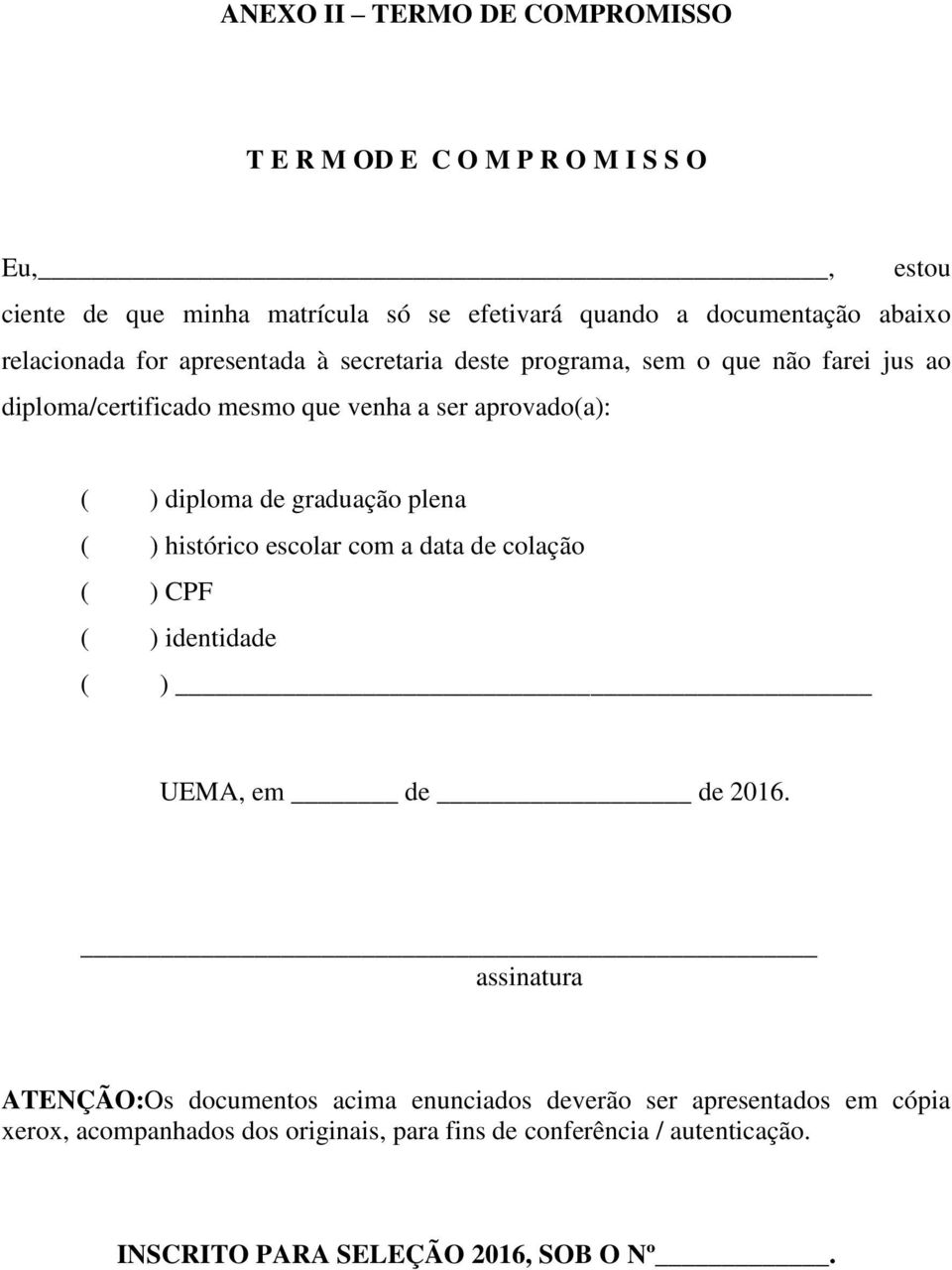 de graduação plena ( ) histórico escolar com a data de colação ( ) CPF ( ) identidade ( ) UEMA, em de de 2016.