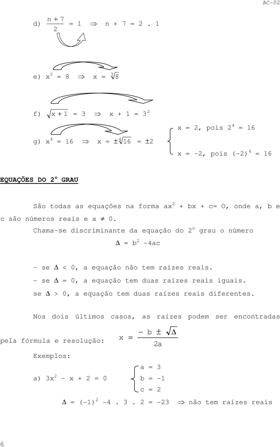 números reis e 0. Chm-se discriminnte d equção do o gru o número b -c - se < 0, equção não tem rízes reis.