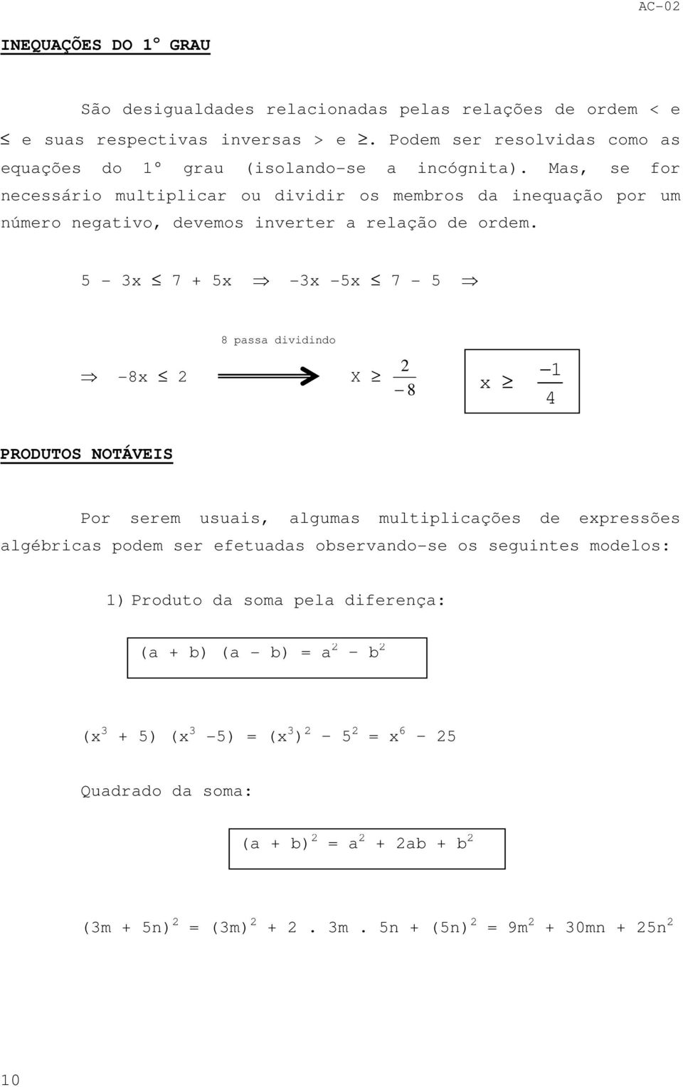 Ms, se for necessário multiplicr ou dividir os membros d inequção por um número negtivo, devemos inverter relção de ordem.