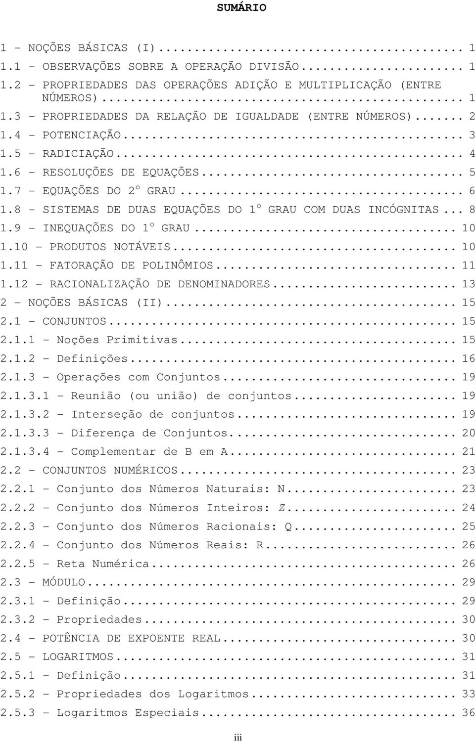 0 - PRODUTOS NOTÁVEIS... 0. - FATORAÇÃO DE POLINÔMIOS.... - RACIONALIZAÇÃO DE DENOMINADORES... - NOÇÕES BÁSICAS (II)... 5. - CONJUNTOS... 5.. - Noções Primitivs... 5.. - Definições... 6.