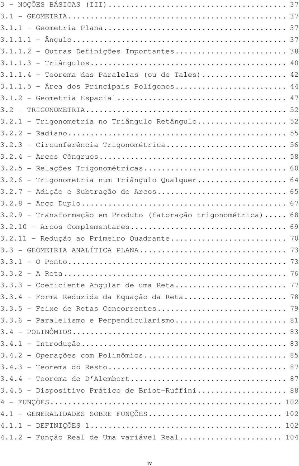 . - Arcos Côngruos... 58..5 - Relções Trigonométrics... 60..6 - Trigonometri num Triângulo Qulquer... 6..7 - Adição e Subtrção de Arcos... 65..8 - Arco Duplo... 67.