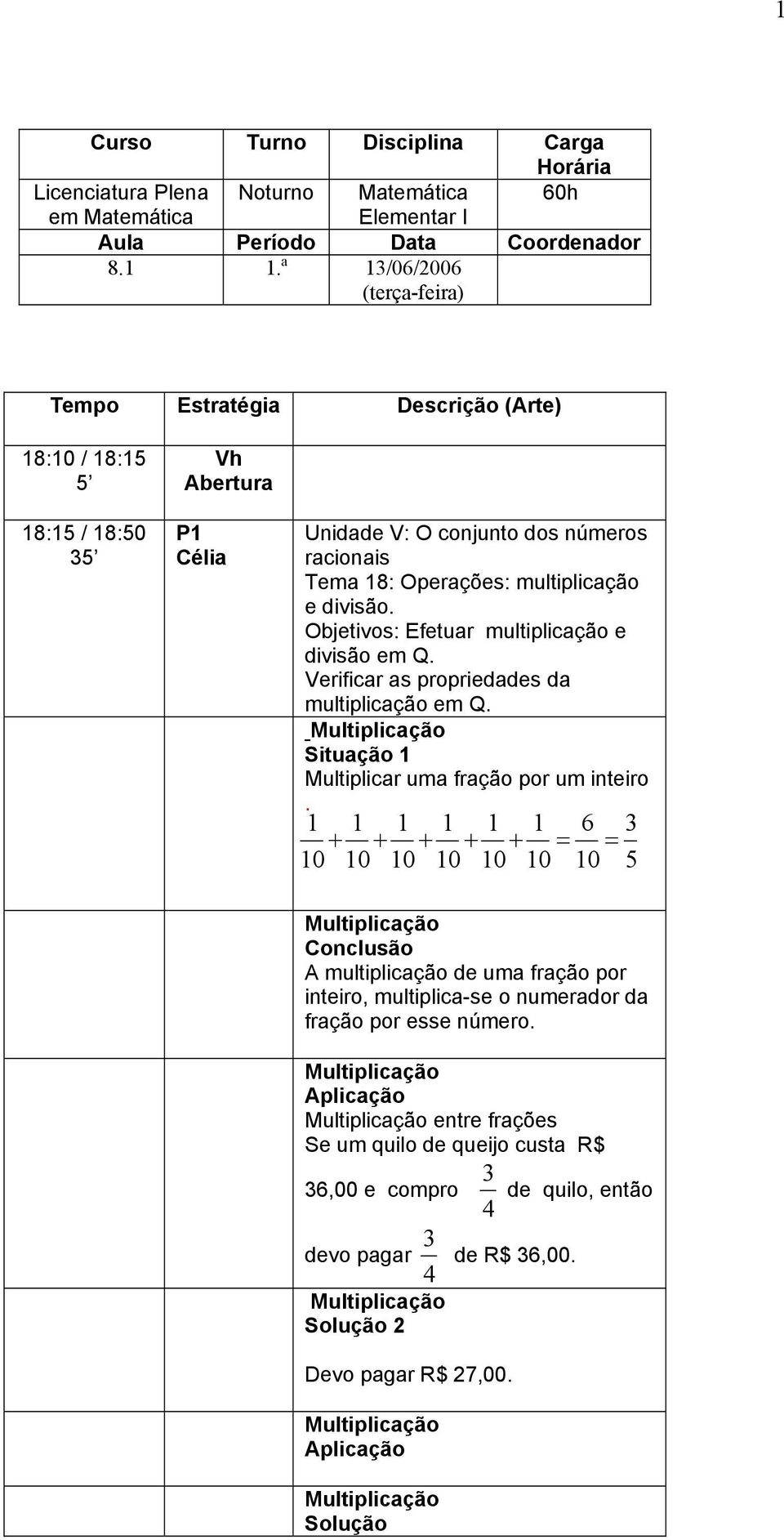 Ojetivos Efetur ultiplicção e divisão e Q. Verificr s proprieddes d ultiplicção e Q. Multiplicção Situção Multiplicr u frção por u iteiro.