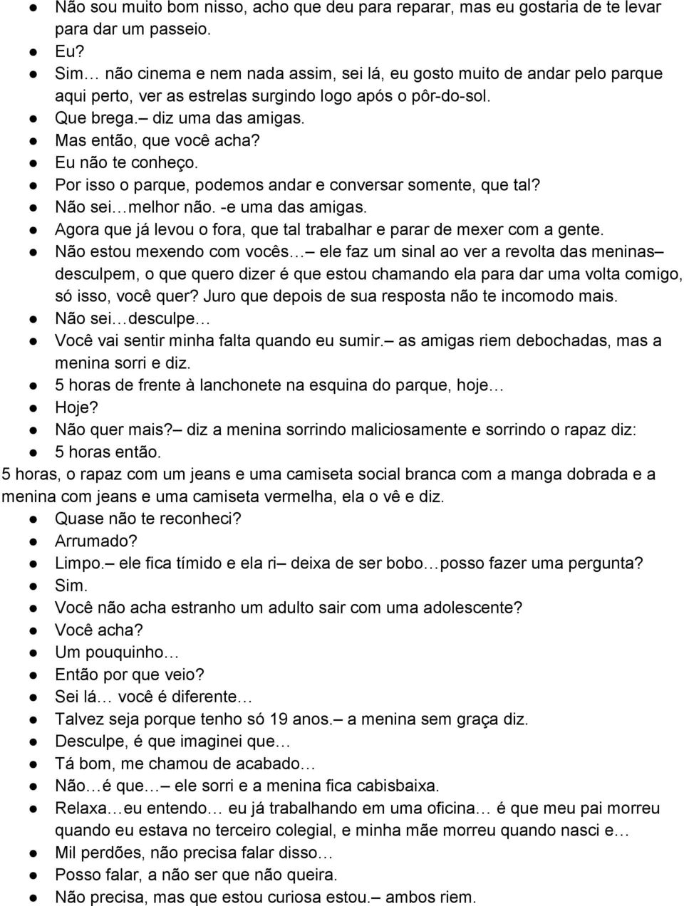 Eu não te conheço. Por isso o parque, podemos andar e conversar somente, que tal? Não sei melhor não. e uma das amigas. Agora que já levou o fora, que tal trabalhar e parar de mexer com a gente.