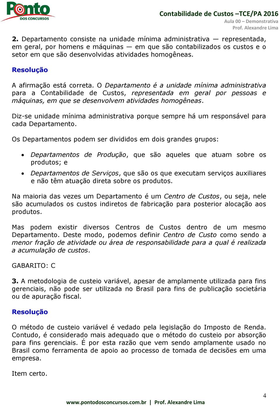 Diz-se unidade mínima administrativa porque sempre há um responsável para cada Departamento.