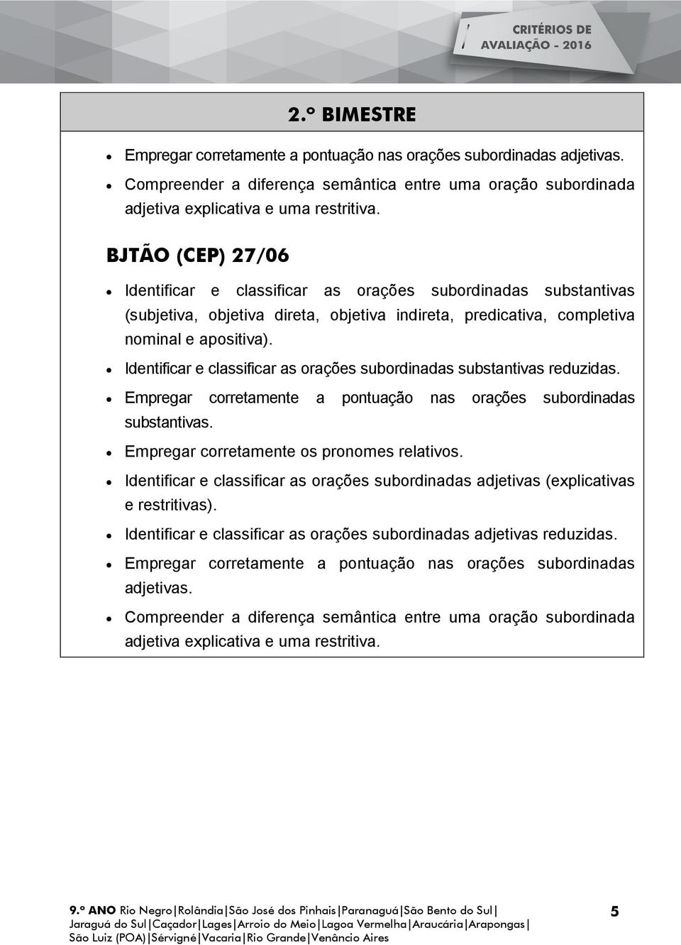 Identificar e classificar as orações subordinadas substantivas reduzidas. Empregar corretamente a pontuação nas orações subordinadas substantivas. Empregar corretamente os pronomes relativos.