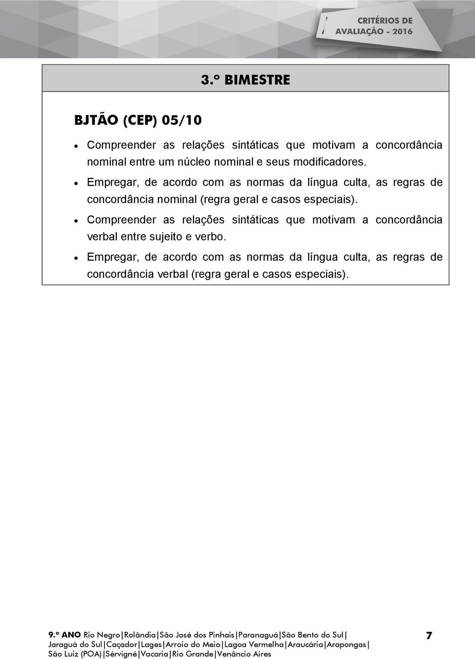 Empregar, de acordo com as normas da língua culta, as regras de concordância nominal (regra geral e casos especiais).