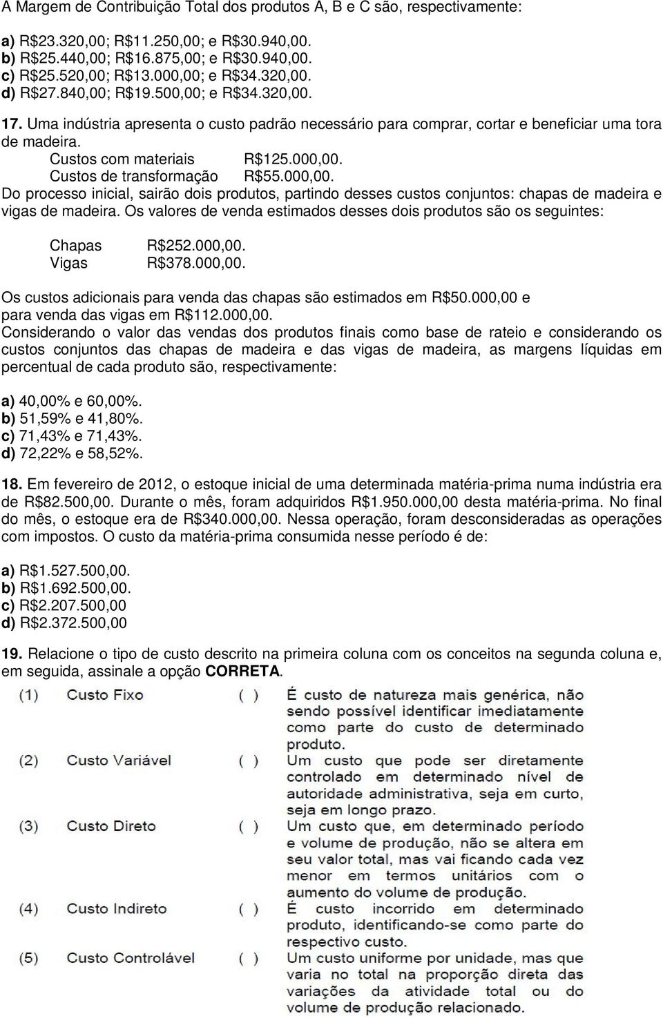 Custos de transformação R$55.000,00. Do processo inicial, sairão dois produtos, partindo desses custos conjuntos: chapas de madeira e vigas de madeira.