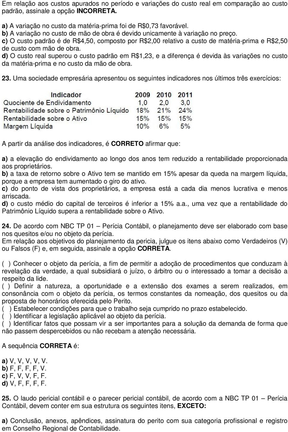 d) O custo real superou o custo padrão em R$1,23, e a diferença é devida às variações no custo da matéria-prima e no custo da mão de obra. 23.