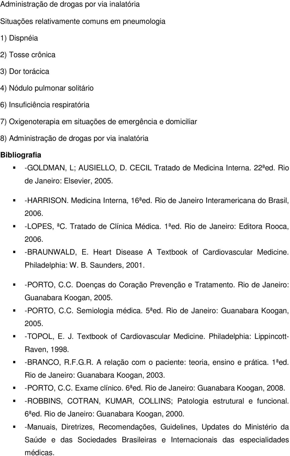 Rio de Janeiro: Elsevier, 2005. -HARRISON. Medicina Interna, 16ªed. Rio de Janeiro Interamericana do Brasil, 2006. -LOPES, ªC. Tratado de Clínica Médica. 1ªed. Rio de Janeiro: Editora Rooca, 2006.