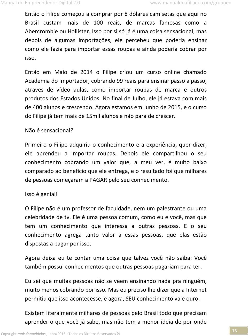 Então em Maio de 2014 o Filipe criou um curso online chamado Academia do Importador, cobrando 99 reais para ensinar passo a passo, através de vídeo aulas, como importar roupas de marca e outros