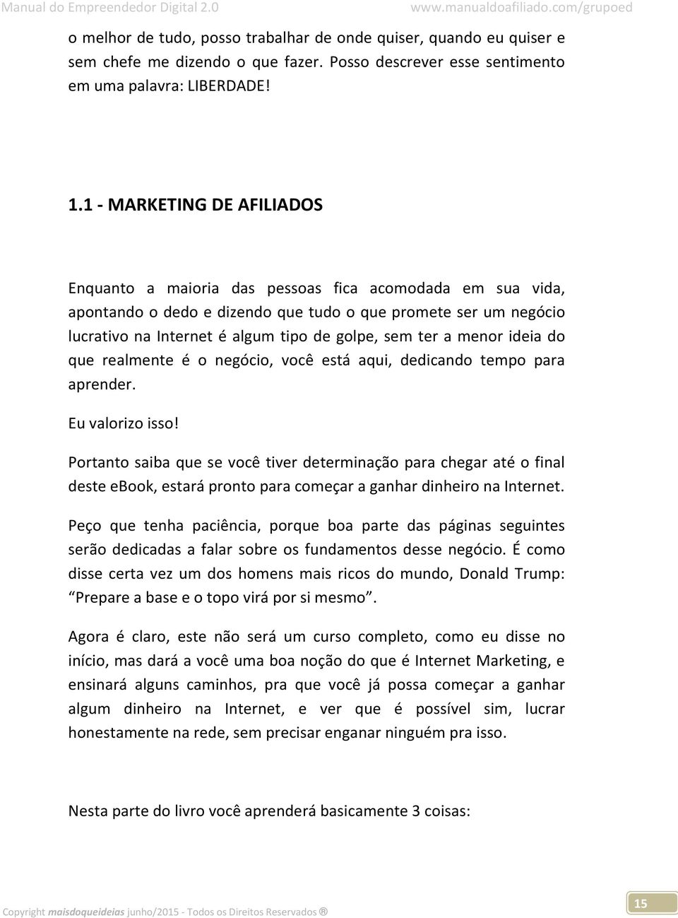 ter a menor ideia do que realmente é o negócio, você está aqui, dedicando tempo para aprender. Eu valorizo isso!