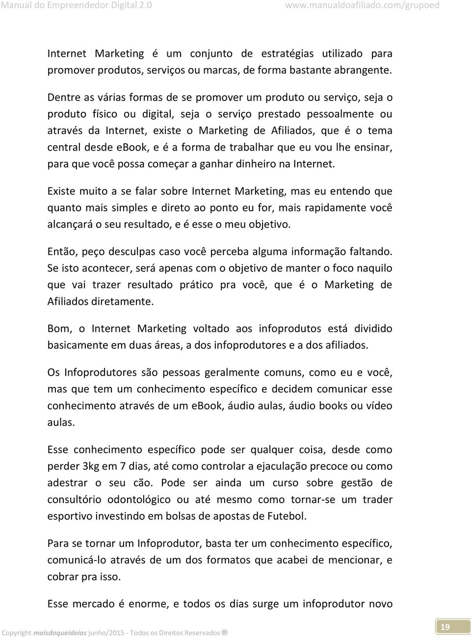 tema central desde ebook, e é a forma de trabalhar que eu vou lhe ensinar, para que você possa começar a ganhar dinheiro na Internet.