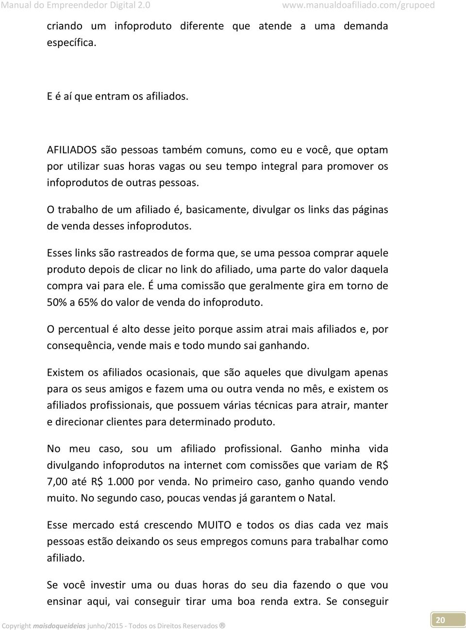 O trabalho de um afiliado é, basicamente, divulgar os links das páginas de venda desses infoprodutos.