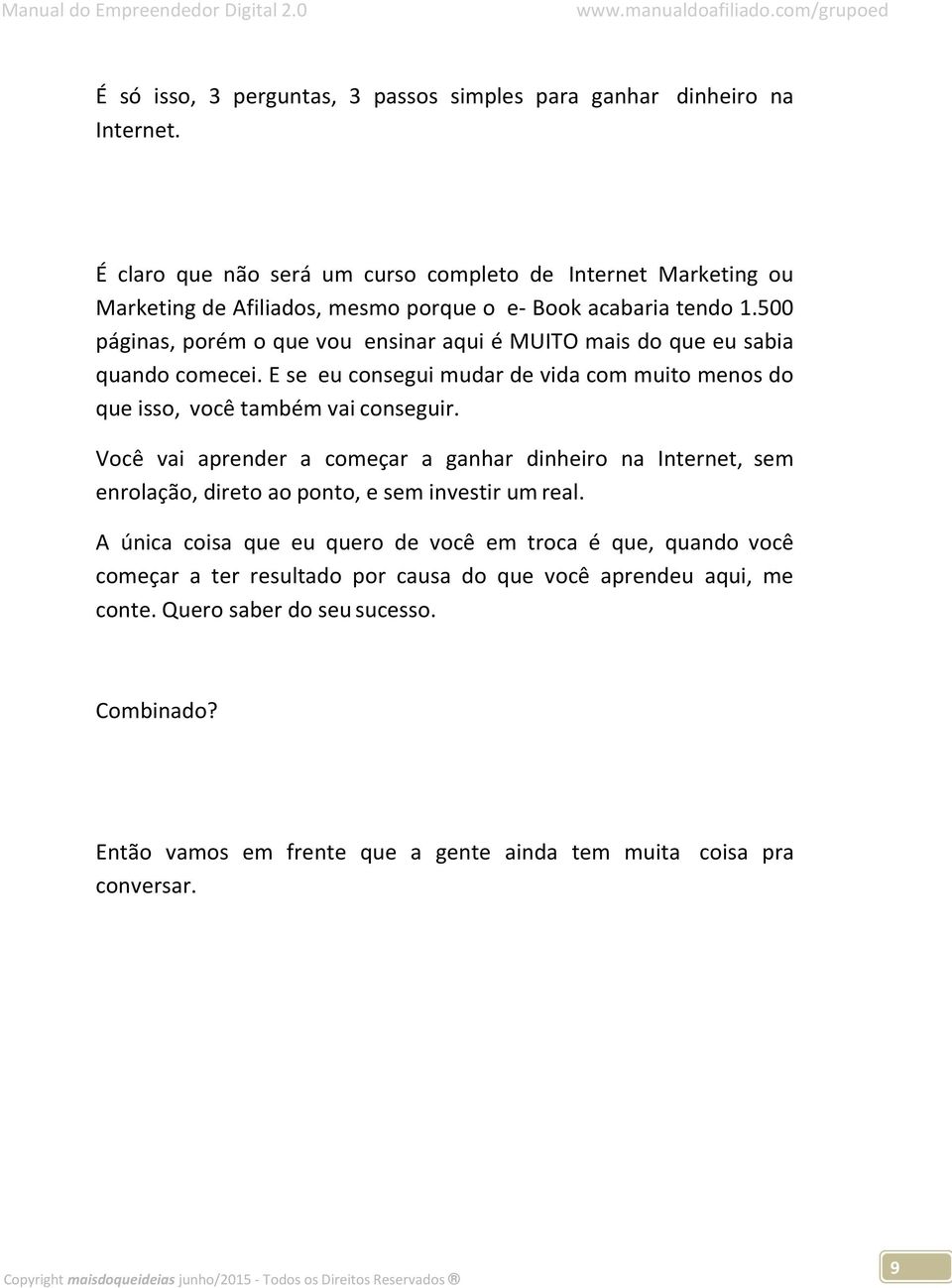 500 páginas, porém o que vou ensinar aqui é MUITO mais do que eu sabia quando comecei. E se eu consegui mudar de vida com muito menos do que isso, você também vai conseguir.