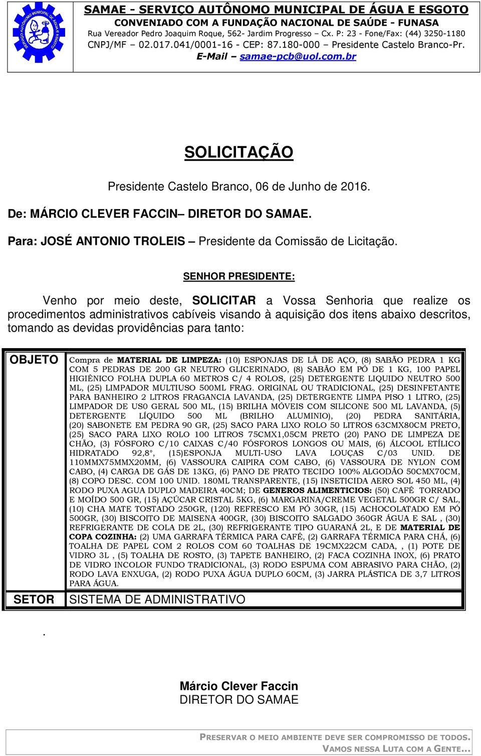 providências para tanto: OBJETO Compra de MATERIAL DE LIMPEZA: (10) ESPONJAS DE LÂ DE AÇO, (8) SABÃO PEDRA 1 KG COM 5 PEDRAS DE 200 GR NEUTRO GLICERINADO, (8) SABÃO EM PÓ DE 1 KG, 100 PAPEL HIGIÊNICO