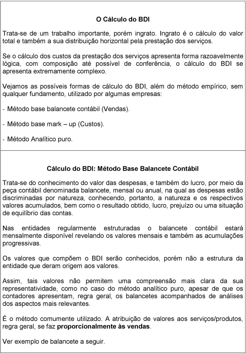 Vejamos as possíveis formas de cálculo do BDI, além do método empírico, sem qualquer fundamento, utilizado por algumas empresas: - Método base balancete contábil (Vendas).