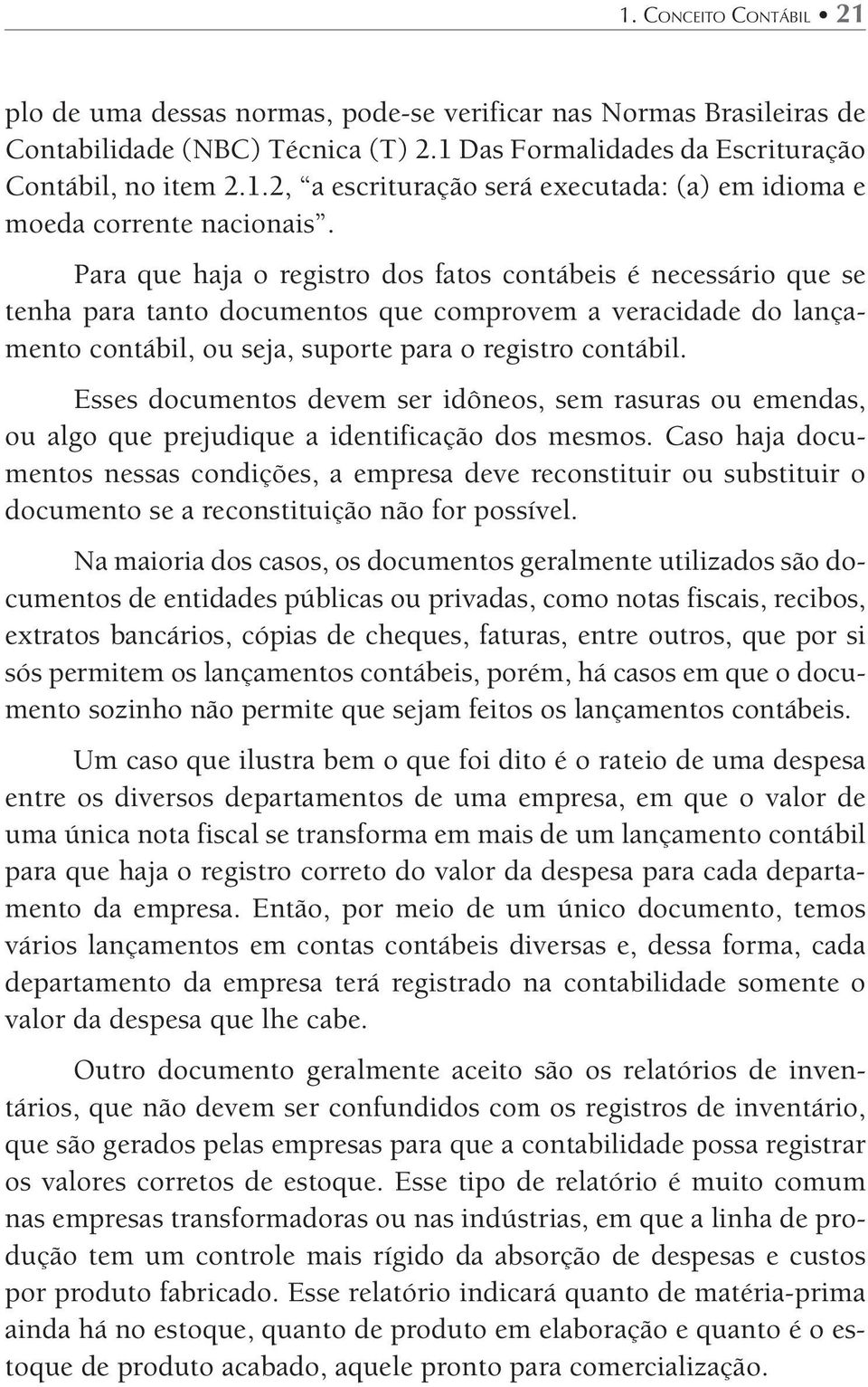 Esses documentos devem ser idôneos, sem rasuras ou emendas, ou algo que prejudique a identificação dos mesmos.