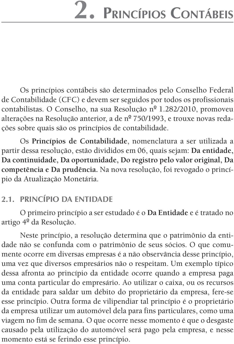 Os Princípios de Contabilidade, nomenclatura a ser utilizada a partir dessa resolução, estão divididos em 06, quais sejam: Da entidade, Da continuidade, Da oportunidade, Do registro pelo valor