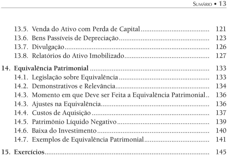 .. 134 14.3. Momento em que Deve ser Feita a Equivalência Patrimonial... 136 14.3. Ajustes na Equivalência... 136 14.4. Custos de Aquisição.