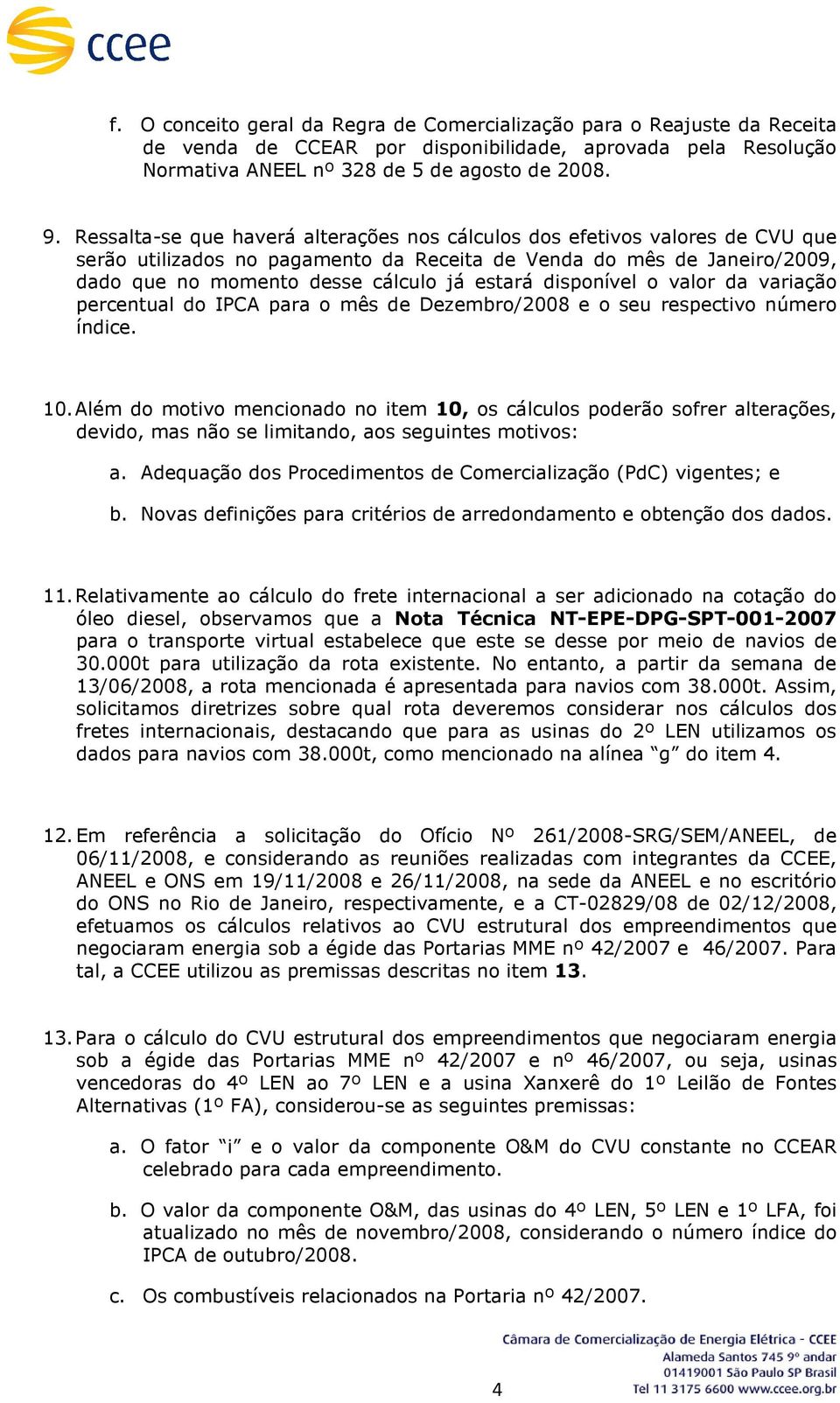 disponível o valor da variação percentual do IPCA para o mês de Dezembro/2008 e o seu respectivo número índice. 10.