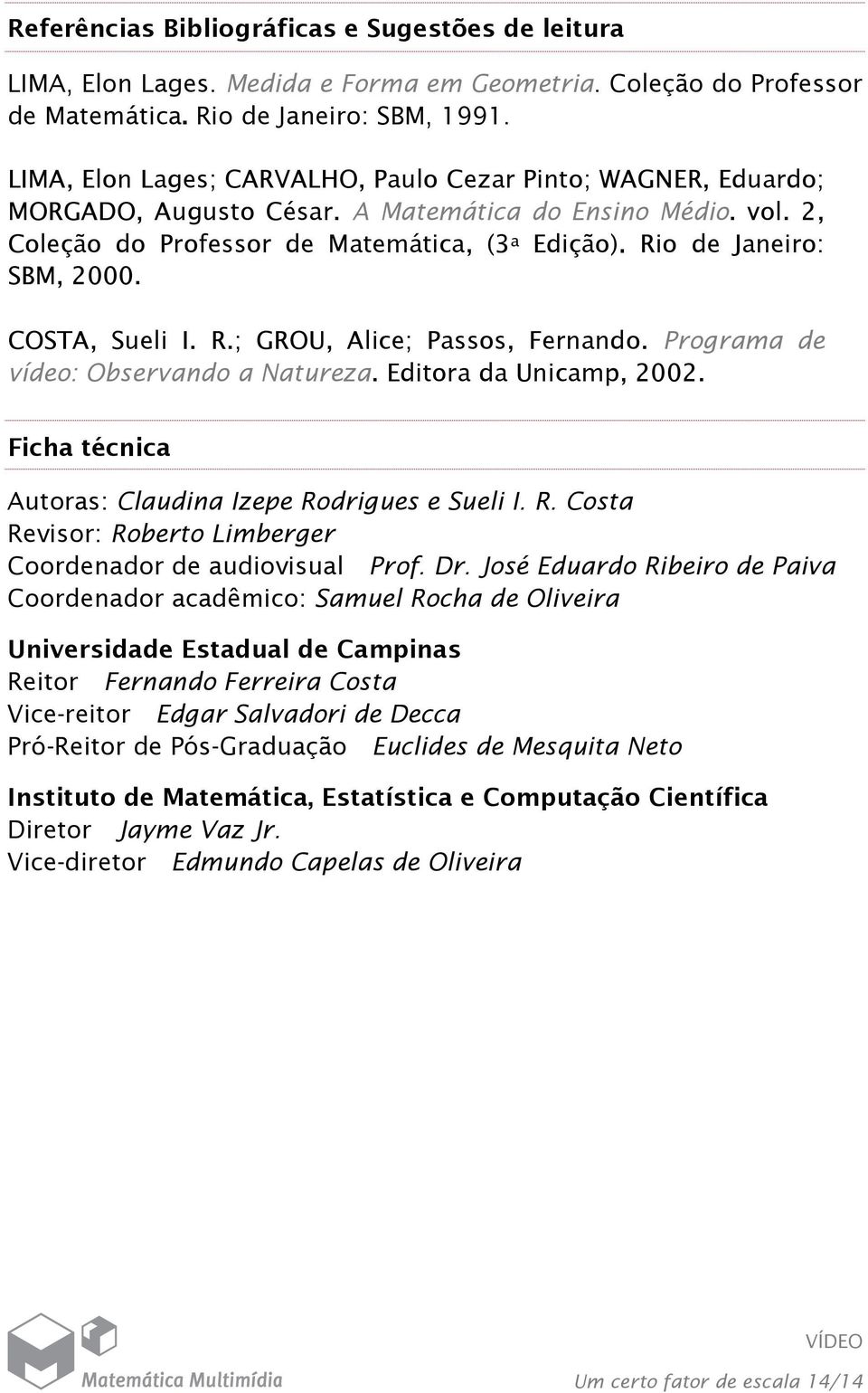 Rio de Janeiro: SBM, 2000. COSTA, Sueli I. R.; GROU, Alice; Passos, Fernando. Programa de vídeo: Observando a Natureza. Editora da Unicamp, 2002.