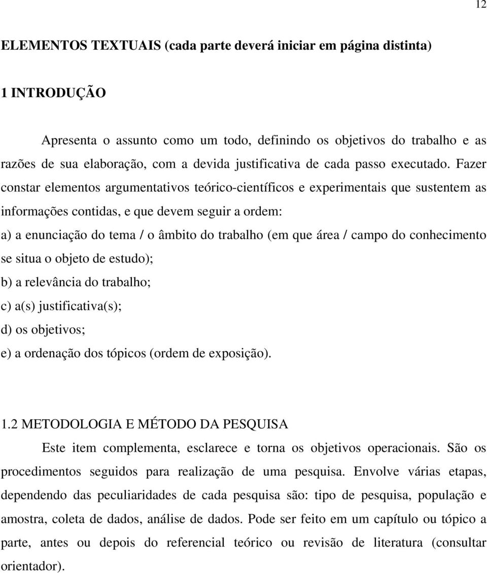 Fazer constar elementos argumentativos teórico-científicos e experimentais que sustentem as informações contidas, e que devem seguir a ordem: a) a enunciação do tema / o âmbito do trabalho (em que