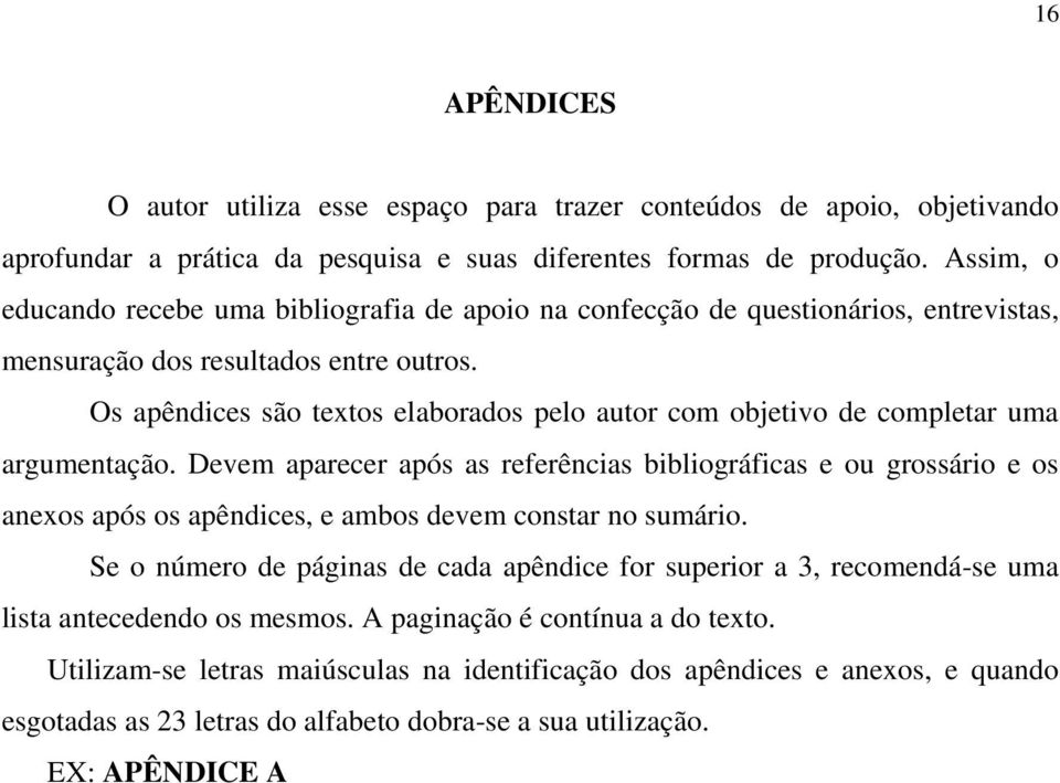 Os apêndices são textos elaborados pelo autor com objetivo de completar uma argumentação.