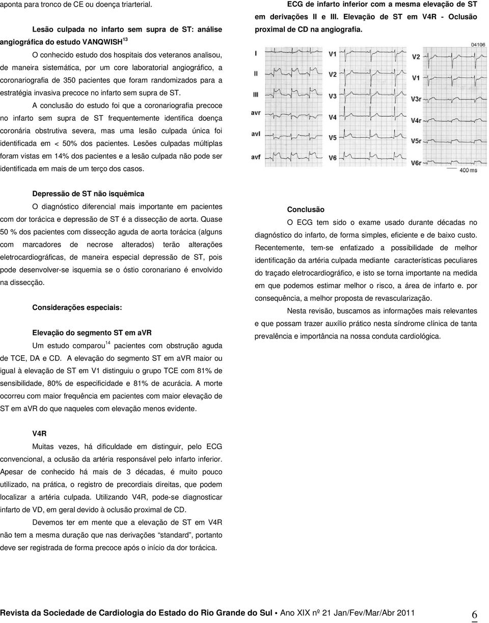 angiográfico, a coronariografia de 350 pacientes que foram randomizados para a estratégia invasiva precoce no infarto sem supra de ST.