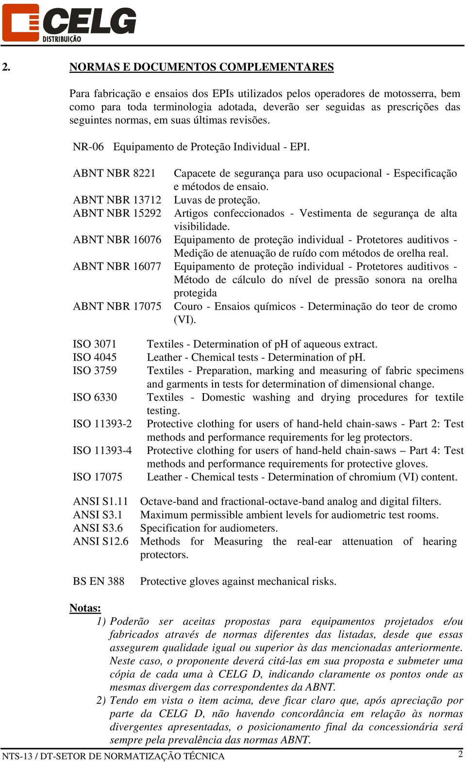 ABNT NBR 13712 Luvas de proteção. ABNT NBR 15292 Artigos confeccionados - Vestimenta de segurança de alta visibilidade.